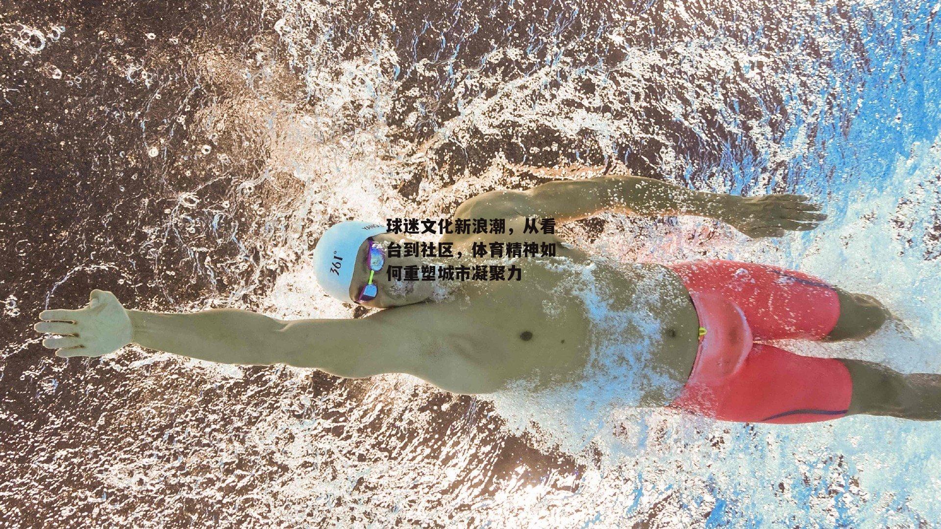 球迷文化新浪潮，从看台到社区，体育精神如何重塑城市凝聚力