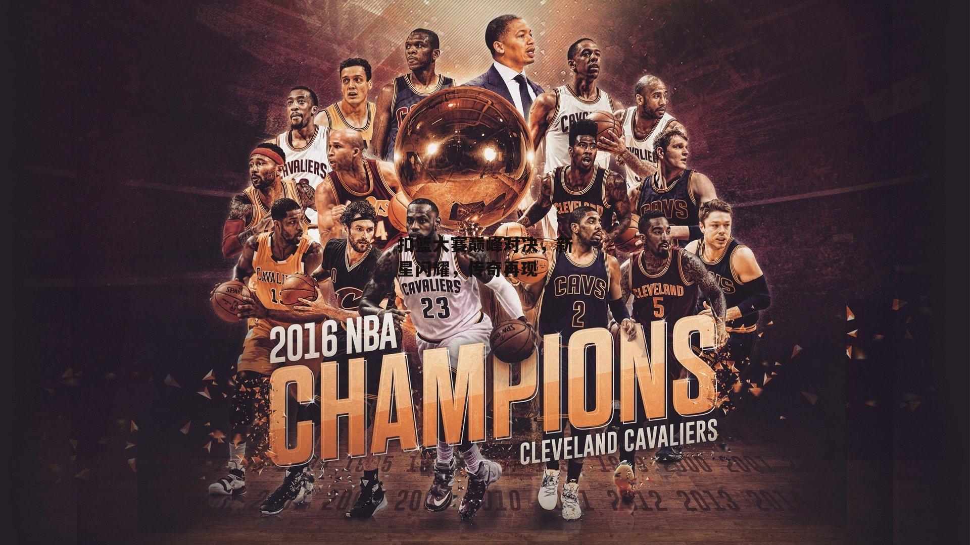 扣篮大赛巅峰对决，新星闪耀，传奇再现-c7娱乐官网