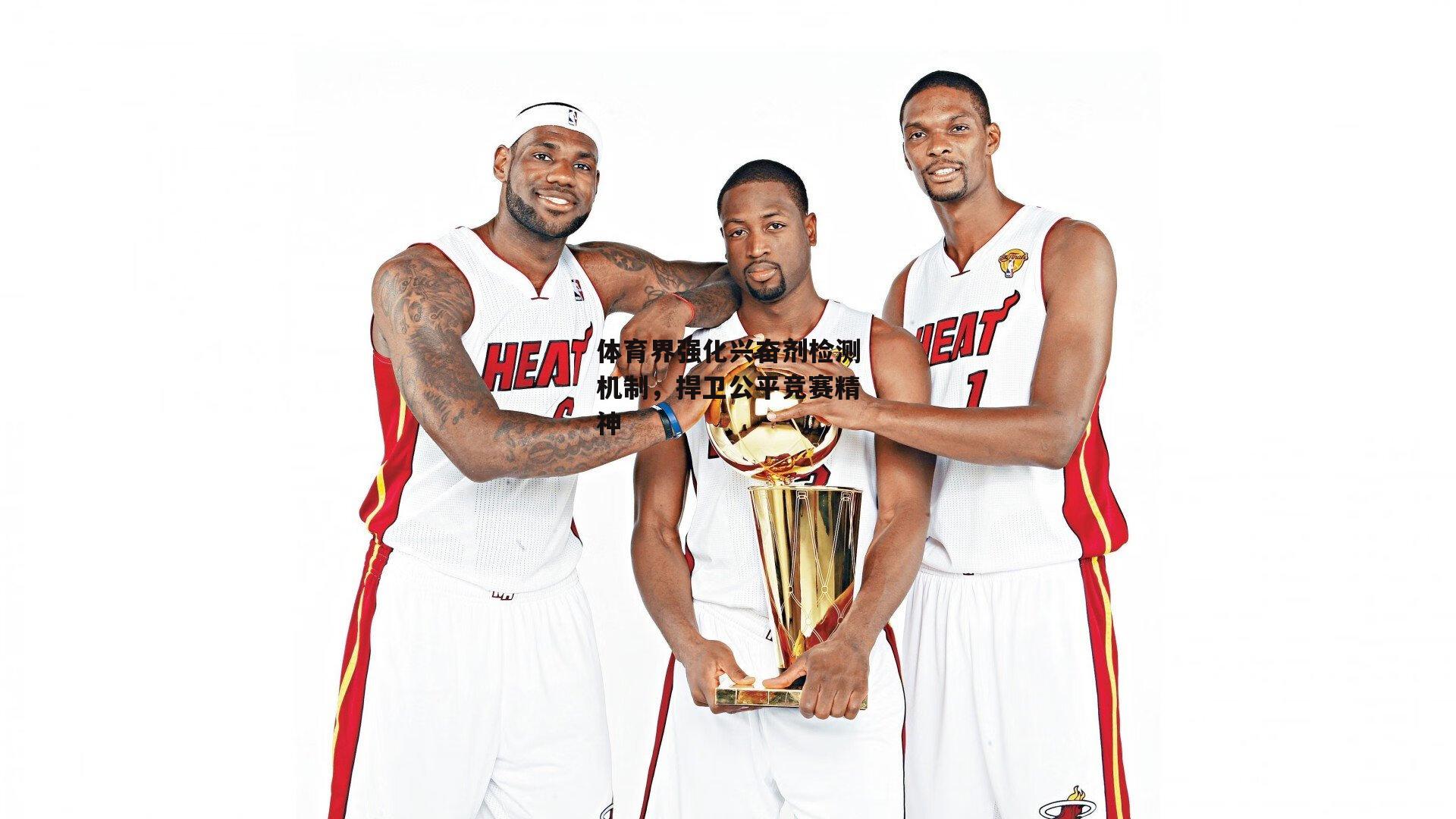 体育界强化兴奋剂检测机制，捍卫公平竞赛精神